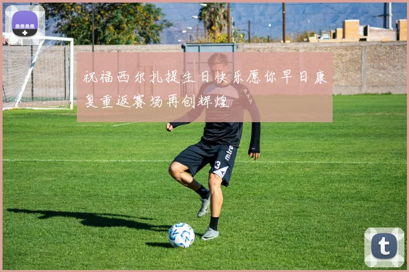 祝福西尔扎提生日快乐愿你早日康复重返赛场再创辉煌